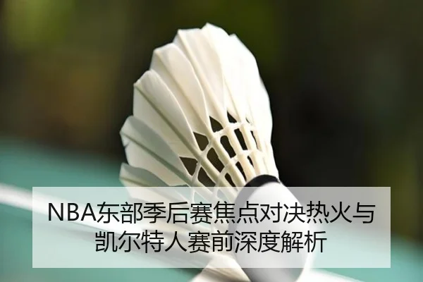 NBA东部季后赛焦点对决热火与凯尔特人赛前深度解析 | RAY ESPORTS